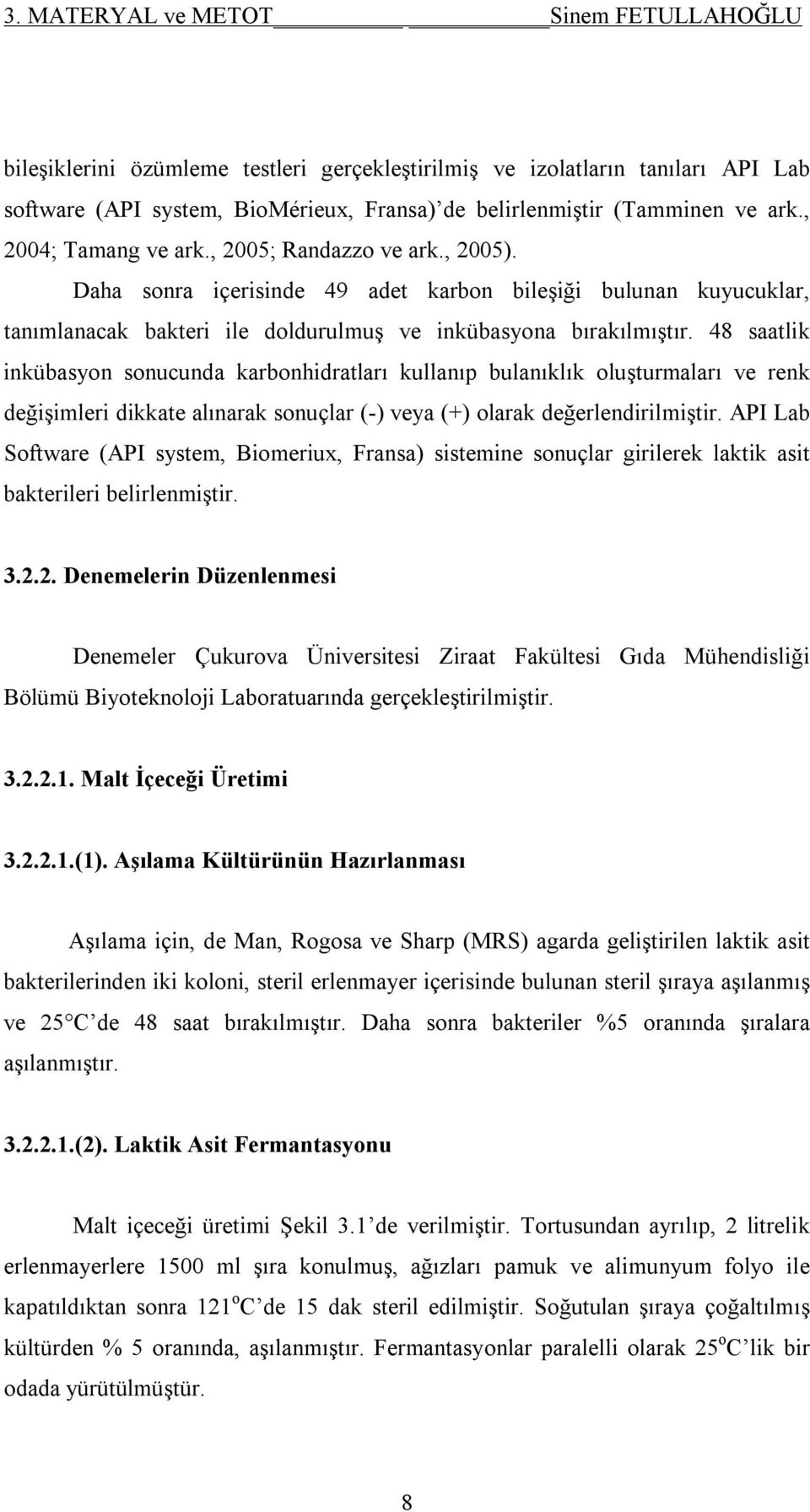 48 saatlik inkübasyon sonucunda karbonhidratları kullanıp bulanıklık oluşturmaları ve renk değişimleri dikkate alınarak sonuçlar (-) veya (+) olarak değerlendirilmiştir.