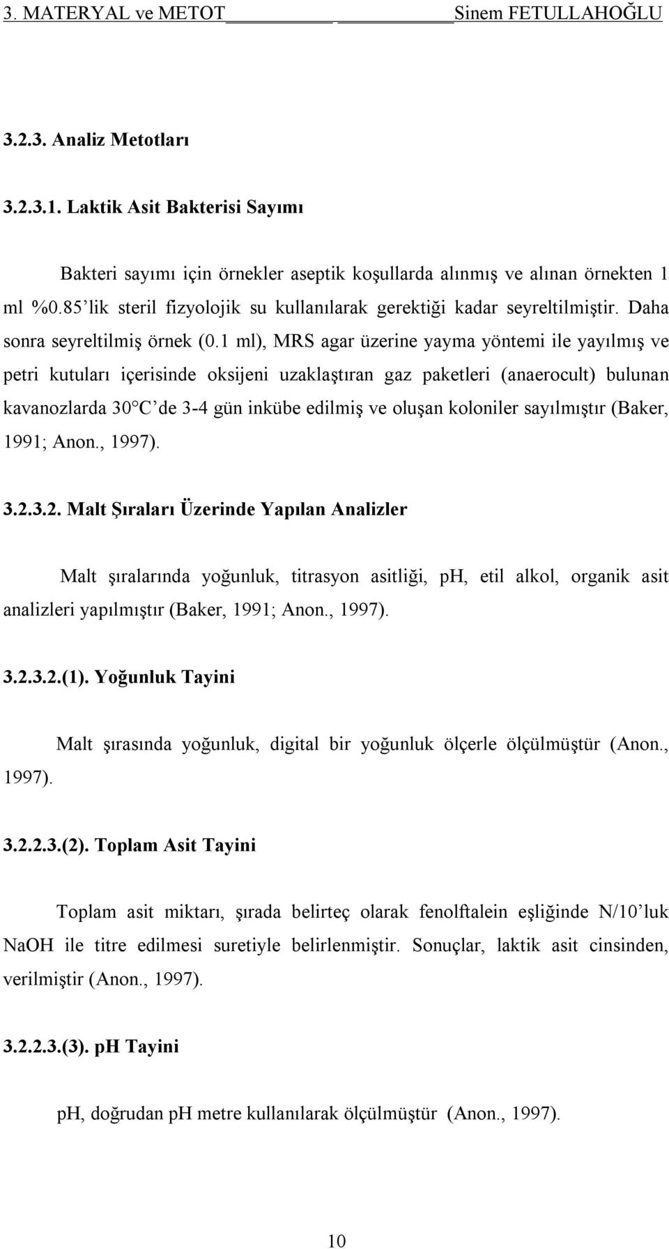 1 ml), MRS agar üzerine yayma yöntemi ile yayılmış ve petri kutuları içerisinde oksijeni uzaklaştıran gaz paketleri (anaerocult) bulunan kavanozlarda 30 C de 3-4 gün inkübe edilmiş ve oluşan