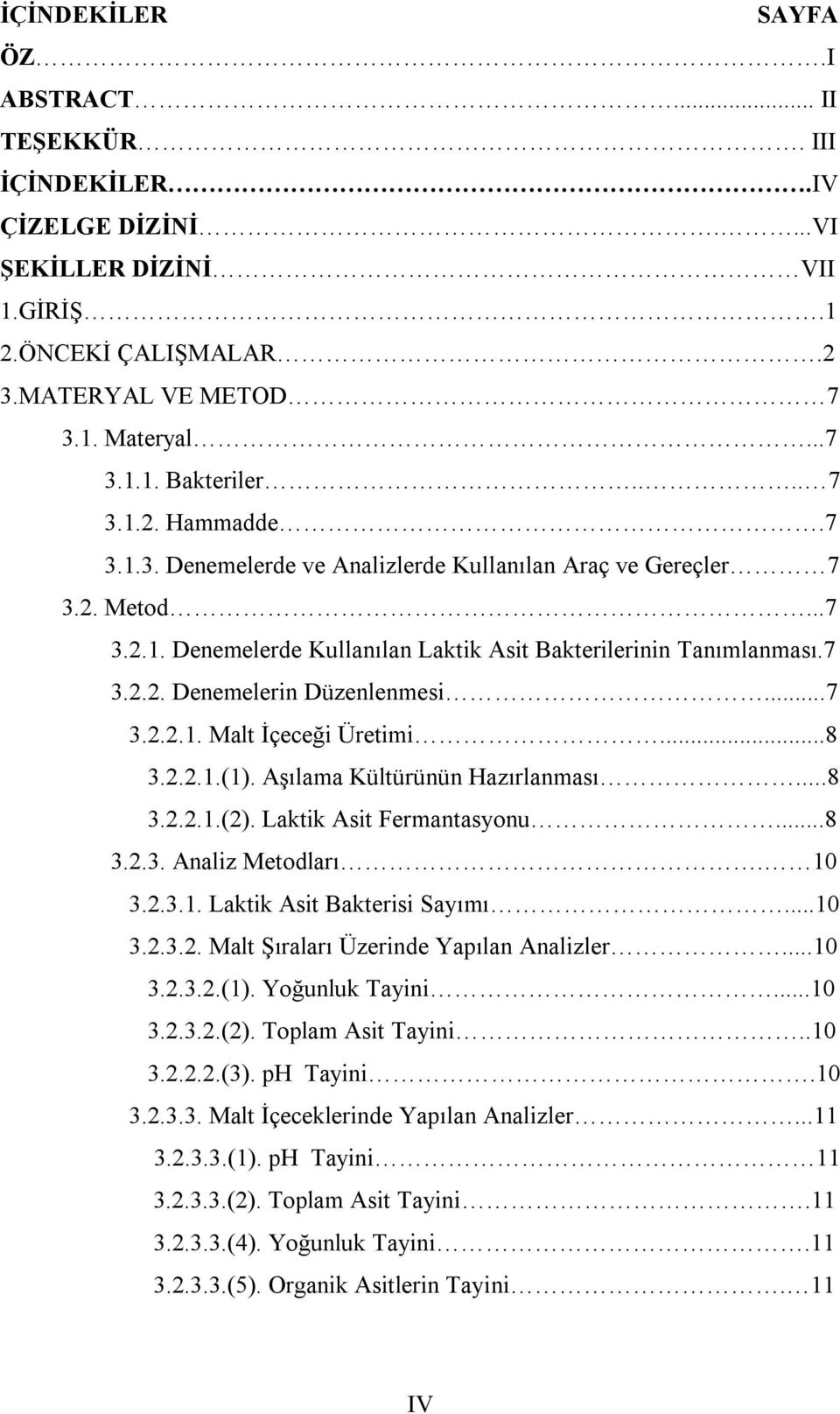 ..7 3.2.2.1. Malt İçeceği Üretimi...8 3.2.2.1.(1). Aşılama Kültürünün Hazırlanması...8 3.2.2.1.(2). Laktik Asit Fermantasyonu...8 3.2.3. Analiz Metodları. 10 3.2.3.1. Laktik Asit Bakterisi Sayımı.