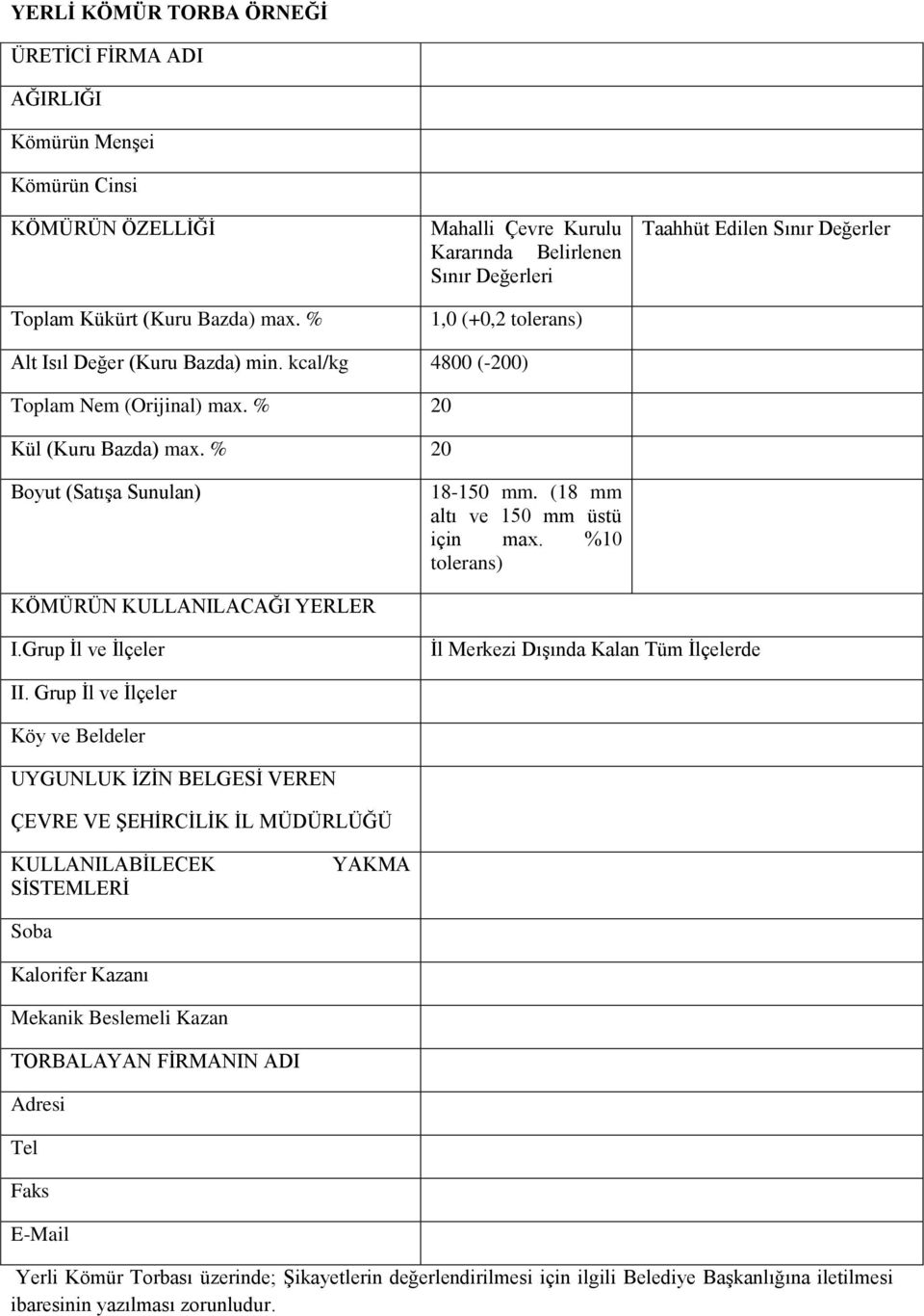 % 20 Kül (Kuru Bazda) max. % 20 Boyut (Satışa Sunulan) 18-150 mm. (18 mm altı ve 150 mm üstü için max. %10 tolerans) KÖMÜRÜN KULLANILACAĞI YERLER I.