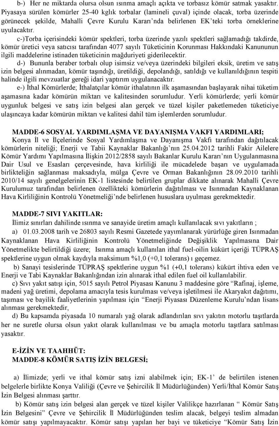 c-)torba içerisindeki kömür spektleri, torba üzerinde yazılı spektleri sağlamadığı takdirde, kömür üretici veya satıcısı tarafından 4077 sayılı Tüketicinin Korunması Hakkındaki Kanununun ilgili