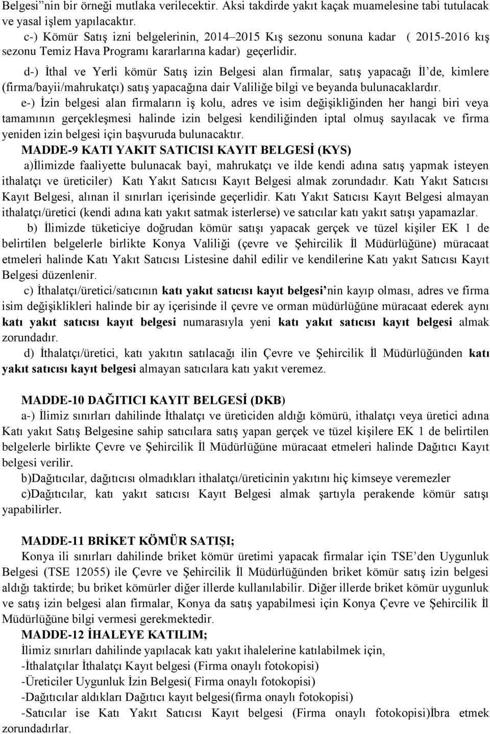 d-) İthal ve Yerli kömür Satış izin Belgesi alan firmalar, satış yapacağı İl de, kimlere (firma/bayii/mahrukatçı) satış yapacağına dair Valiliğe bilgi ve beyanda bulunacaklardır.