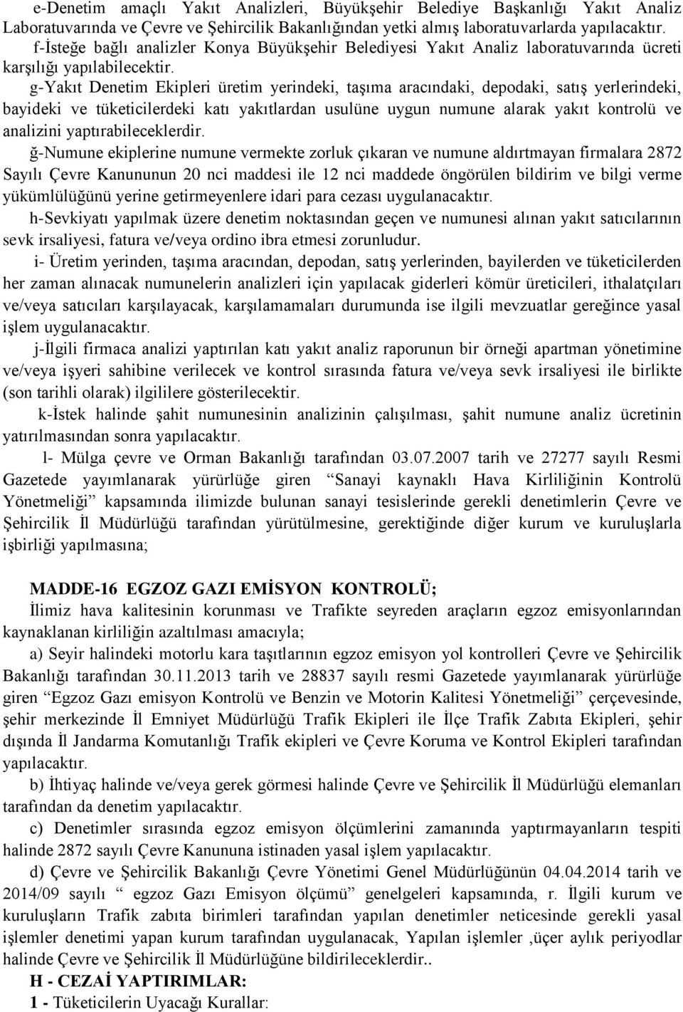 g-yakıt Denetim Ekipleri üretim yerindeki, taşıma aracındaki, depodaki, satış yerlerindeki, bayideki ve tüketicilerdeki katı yakıtlardan usulüne uygun numune alarak yakıt kontrolü ve analizini