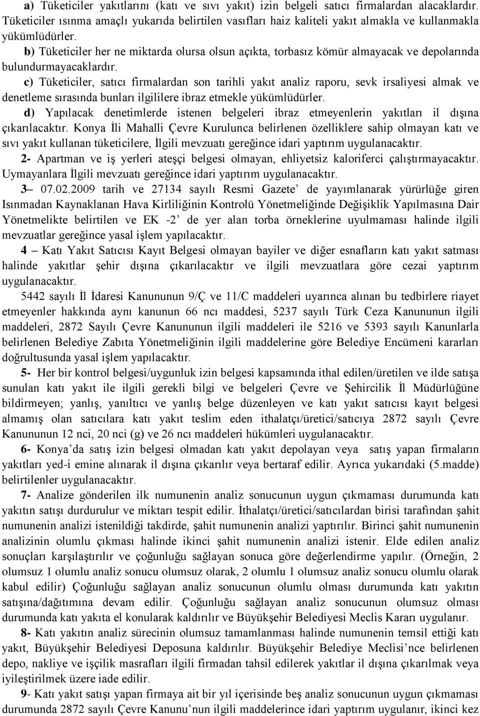 b) Tüketiciler her ne miktarda olursa olsun açıkta, torbasız kömür almayacak ve depolarında bulundurmayacaklardır.