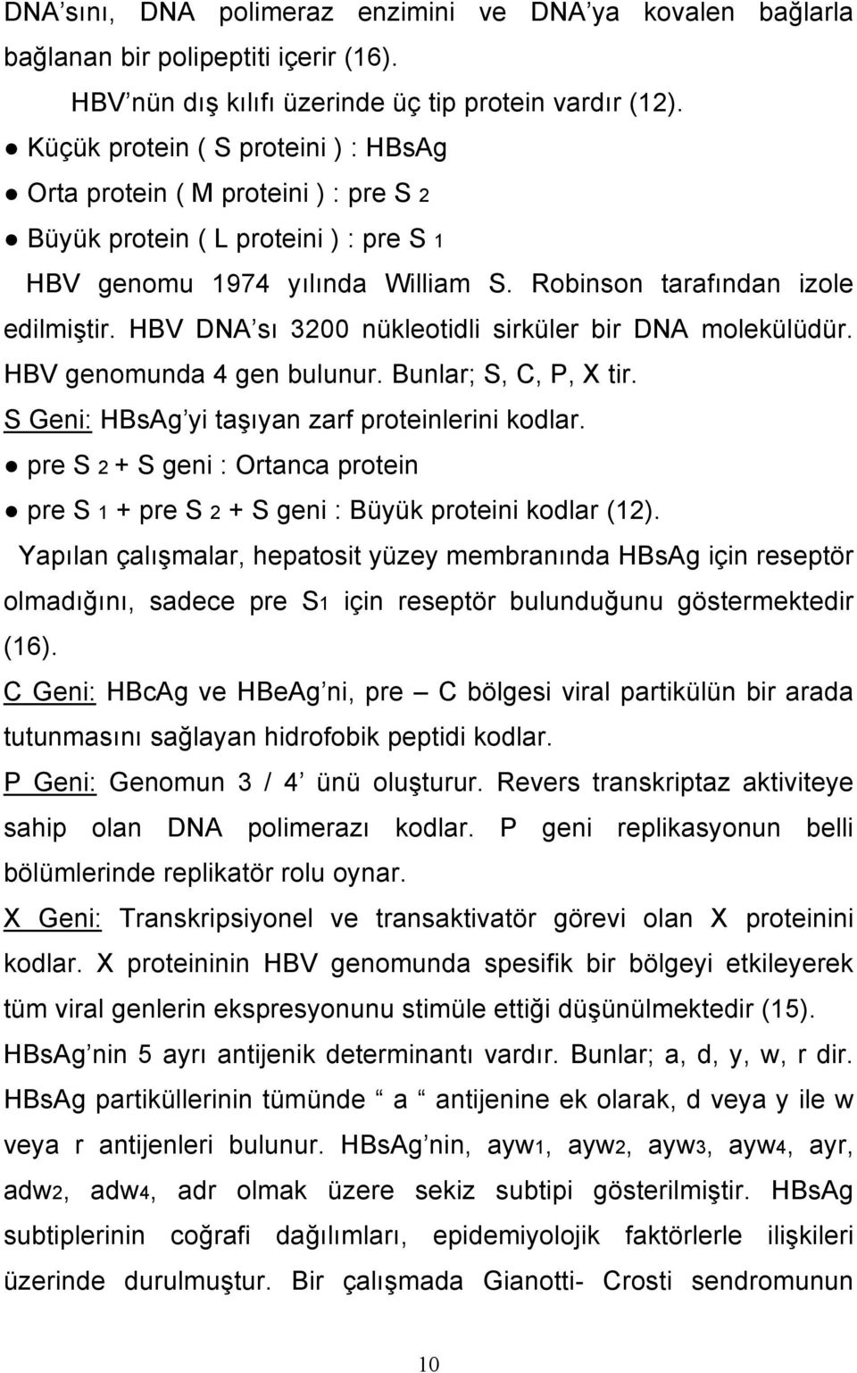 HBV DNA sı 3200 nükleotidli sirküler bir DNA molekülüdür. HBV genomunda 4 gen bulunur. Bunlar; S, C, P, X tir. S Geni: HBsAg yi taşıyan zarf proteinlerini kodlar.