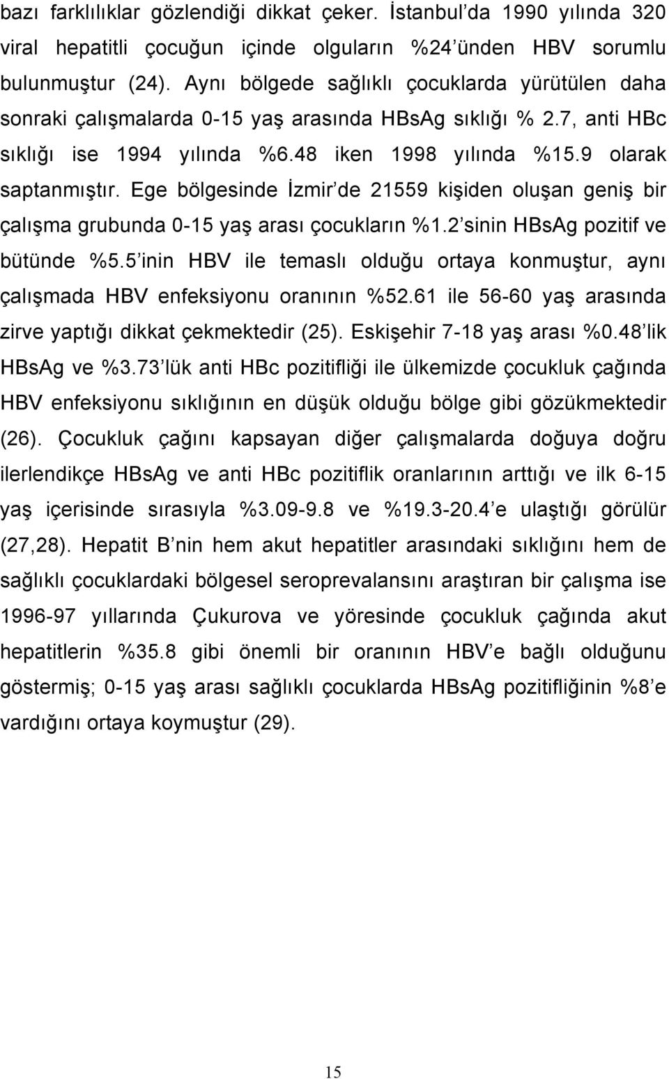 Ege bölgesinde İzmir de 21559 kişiden oluşan geniş bir çalışma grubunda 0-15 yaş arası çocukların %1.2 sinin HBsAg pozitif ve bütünde %5.