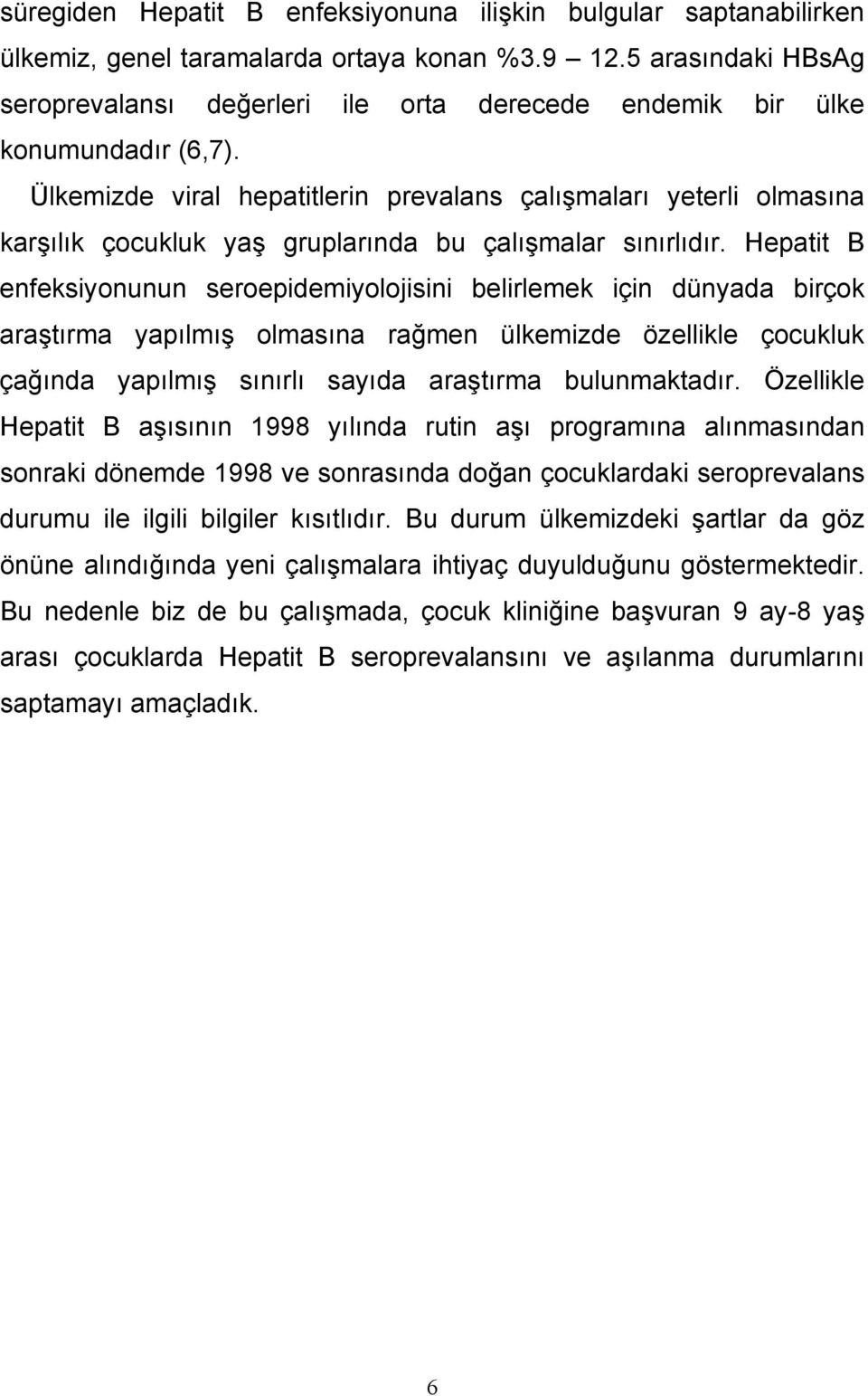 Ülkemizde viral hepatitlerin prevalans çalışmaları yeterli olmasına karşılık çocukluk yaş gruplarında bu çalışmalar sınırlıdır.