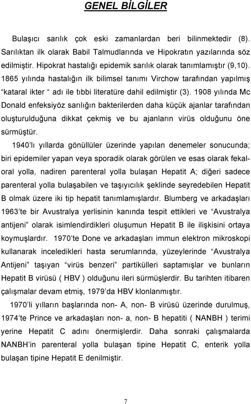 1908 yılında Mc Donald enfeksiyöz sarılığın bakterilerden daha küçük ajanlar tarafından oluşturulduğuna dikkat çekmiş ve bu ajanların virüs olduğunu öne sürmüştür.