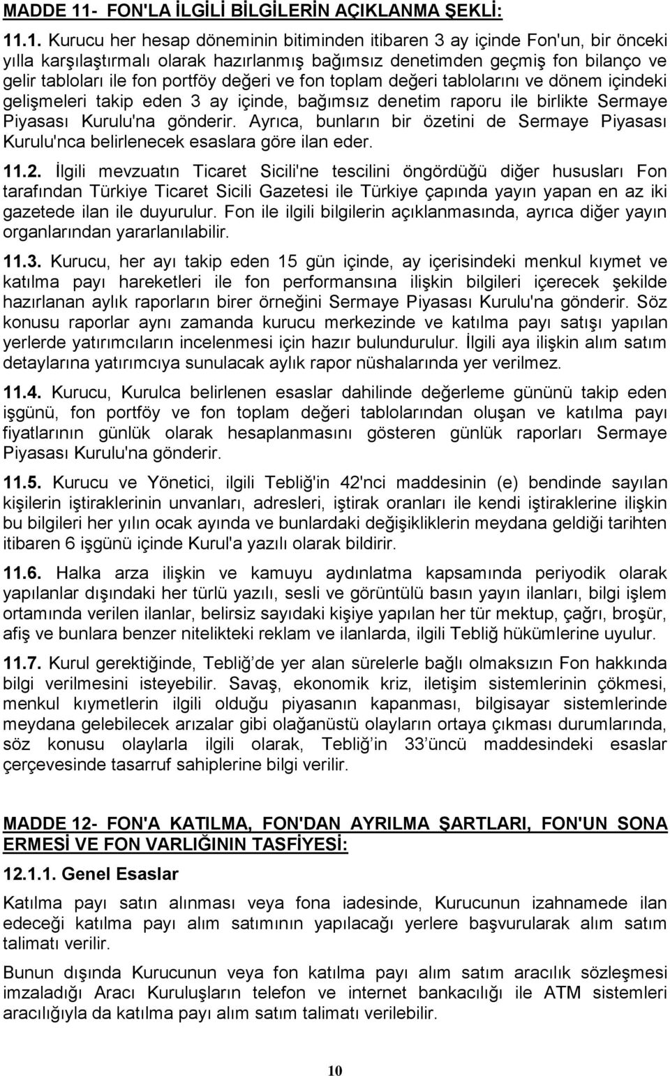 .1. Kurucu her hesap döneminin bitiminden itibaren 3 ay içinde Fon'un, bir önceki yılla karşılaştırmalı olarak hazırlanmış bağımsız denetimden geçmiş fon bilanço ve gelir tabloları ile fon portföy