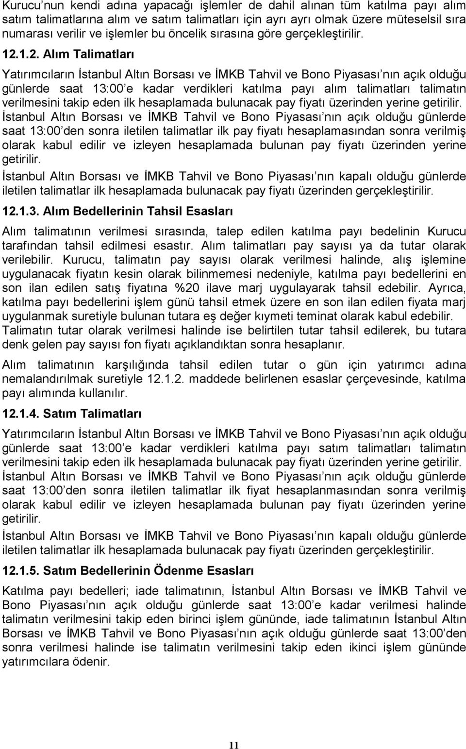 1.2. Alım Talimatları Yatırımcıların İstanbul Altın Borsası ve İMKB Tahvil ve Bono Piyasası nın açık olduğu günlerde saat 13:00 e kadar verdikleri katılma payı alım talimatları talimatın verilmesini