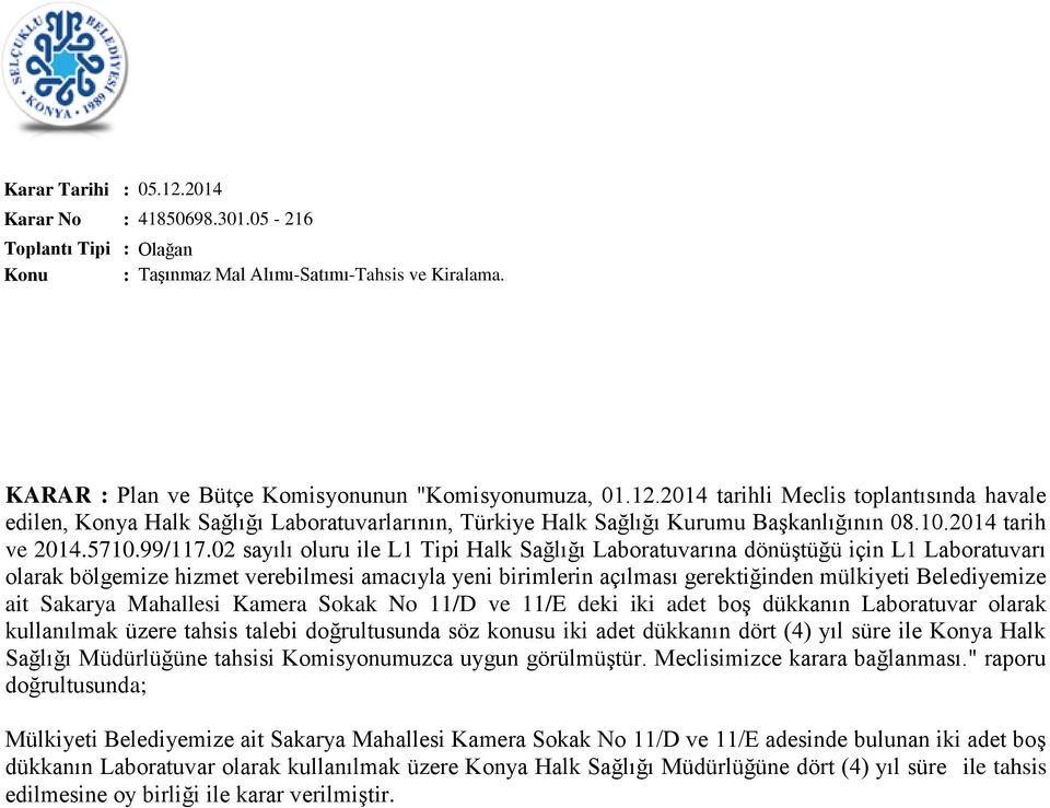 02 sayılı oluru ile L1 Tipi Halk Sağlığı Laboratuvarına dönüştüğü için L1 Laboratuvarı olarak bölgemize hizmet verebilmesi amacıyla yeni birimlerin açılması gerektiğinden mülkiyeti Belediyemize ait