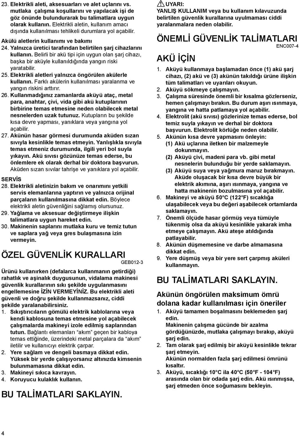 Belirli bir akü tipi için uygun olan şarj cihazı, başka bir aküyle kullanıldığında yangın riski yaratabilir. 25. Elektrikli aletleri yalnızca öngörülen akülerle kullanın.