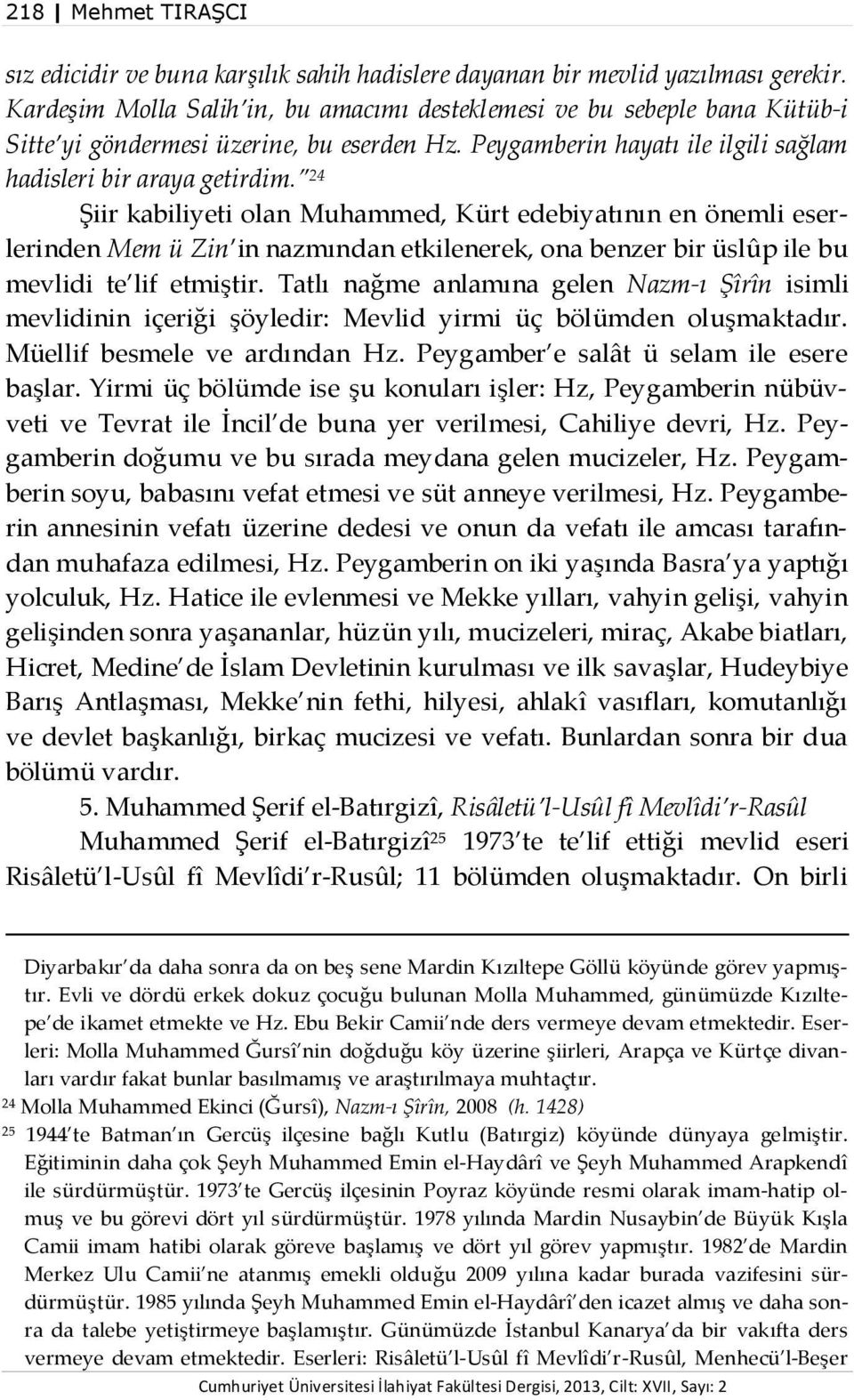 24 Şiir kabiliyeti olan Muhammed, Kürt edebiyatının en önemli eserlerinden Mem ü Zin in nazmından etkilenerek, ona benzer bir üslûp ile bu mevlidi te lif etmiştir.