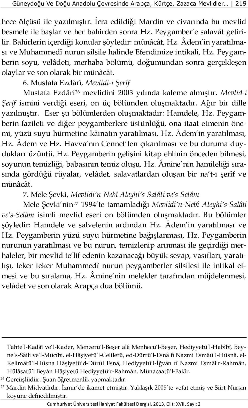 Peygamberin soyu, velâdeti, merhaba bölümü, doğumundan sonra gerçekleşen olaylar ve son olarak bir münâcât. 6. Mustafa Ezdârî, Mevlidi-i Şerîf Mustafa Ezdâri 26 mevlidini 2003 yılında kaleme almıştır.
