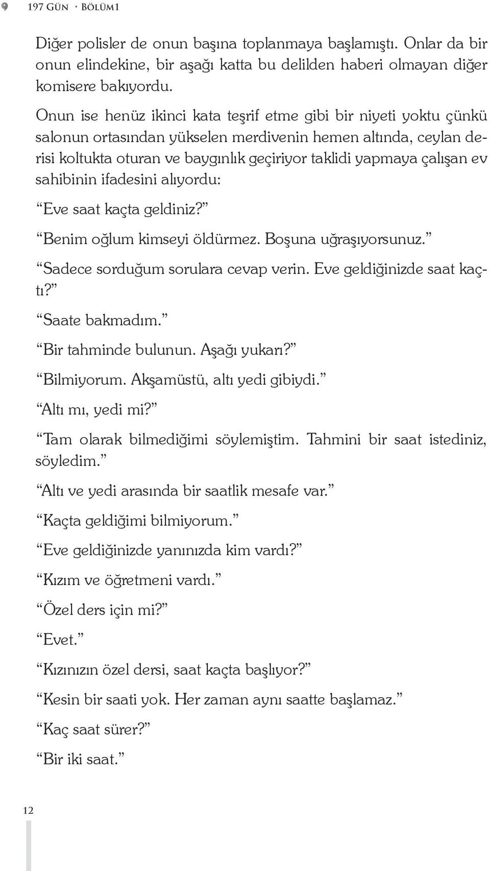 ev sahibinin ifadesini alıyordu: Eve saat kaçta geldiniz? Benim oğlum kimseyi öldürmez. Boşuna uğraşıyorsunuz. Sadece sorduğum sorulara cevap verin. Eve geldiğinizde saat kaçtı? Saate bakmadım.