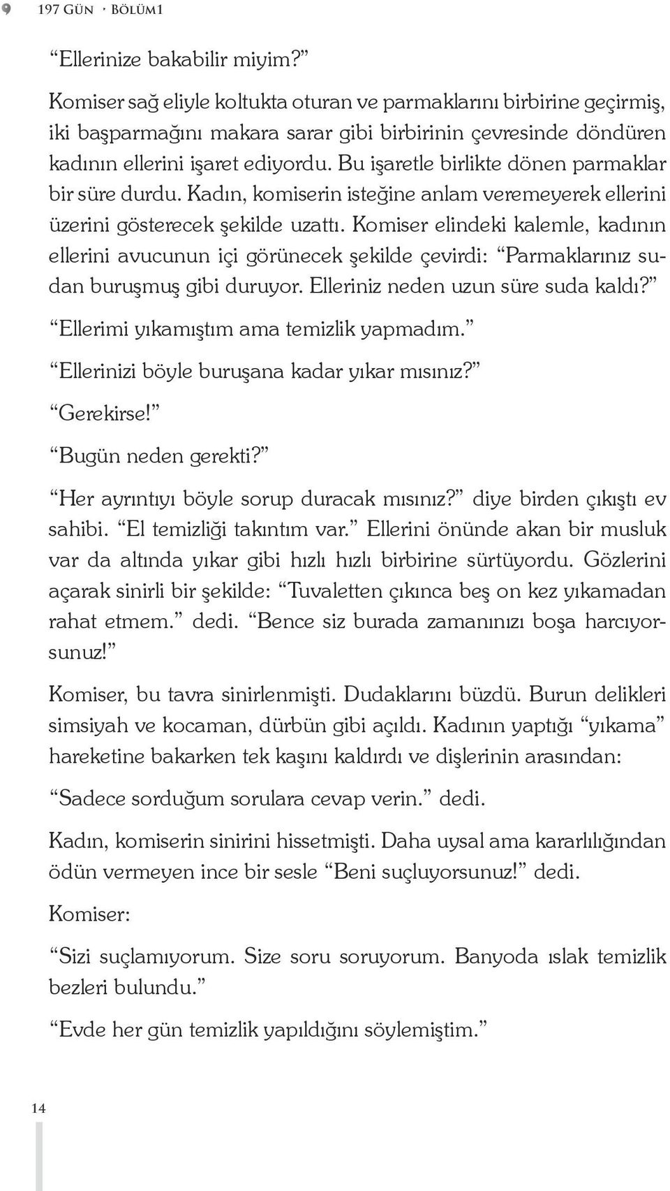 Bu işaretle birlikte dönen parmaklar bir süre durdu. Kadın, komiserin isteğine anlam veremeyerek ellerini üzerini gösterecek şekilde uzattı.