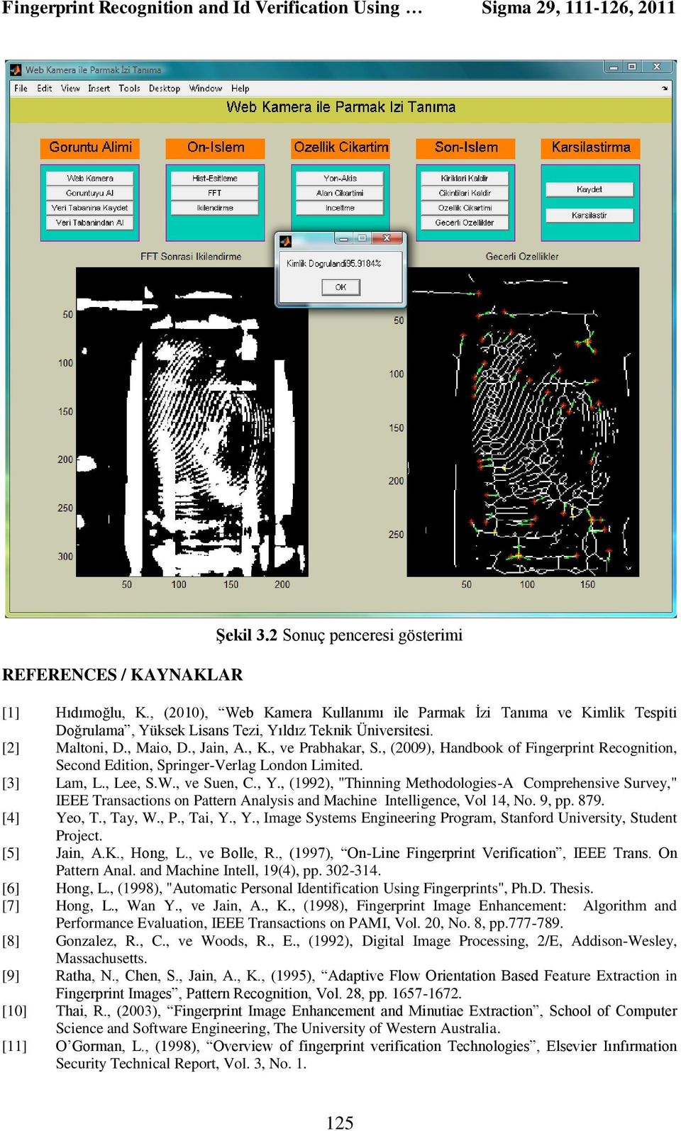 , (2009), Handbook of Fingerprint Recognition, Second Edition, Springer-Verlag London Limited. [3] Lam, L., Lee, S.W., ve Suen, C., Y.