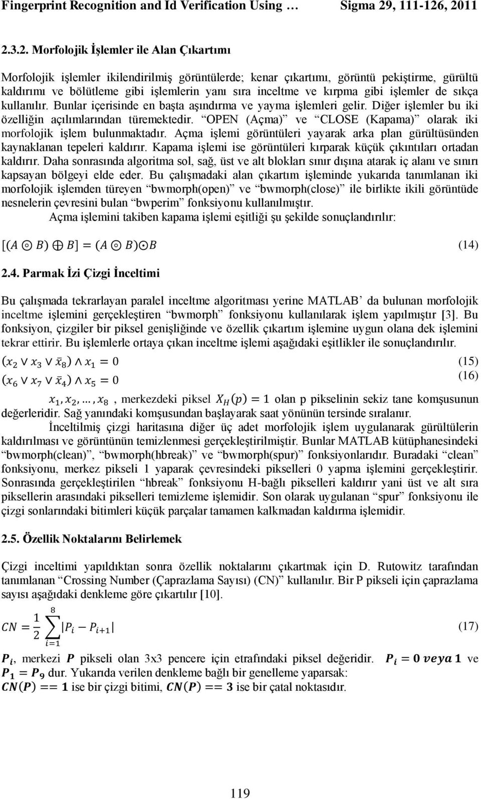 , 2011 2.3.2. Morfolojik İşlemler ile Alan Çıkartımı Morfolojik işlemler ikilendirilmiş görüntülerde; kenar çıkartımı, görüntü pekiştirme, gürültü kaldırımı ve bölütleme gibi işlemlerin yanı sıra