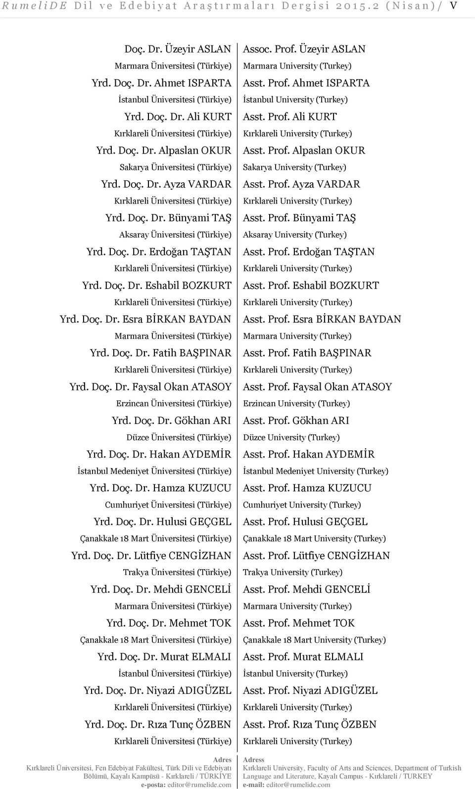 Doç. Dr. Fatih BAŞPINAR Yrd. Doç. Dr. Faysal Okan ATASOY Erzincan Üniversitesi (Türkiye) Yrd. Doç. Dr. Gökhan ARI Düzce Üniversitesi (Türkiye) Yrd. Doç. Dr. Hakan AYDEMİR İstanbul Medeniyet Üniversitesi (Türkiye) Yrd.