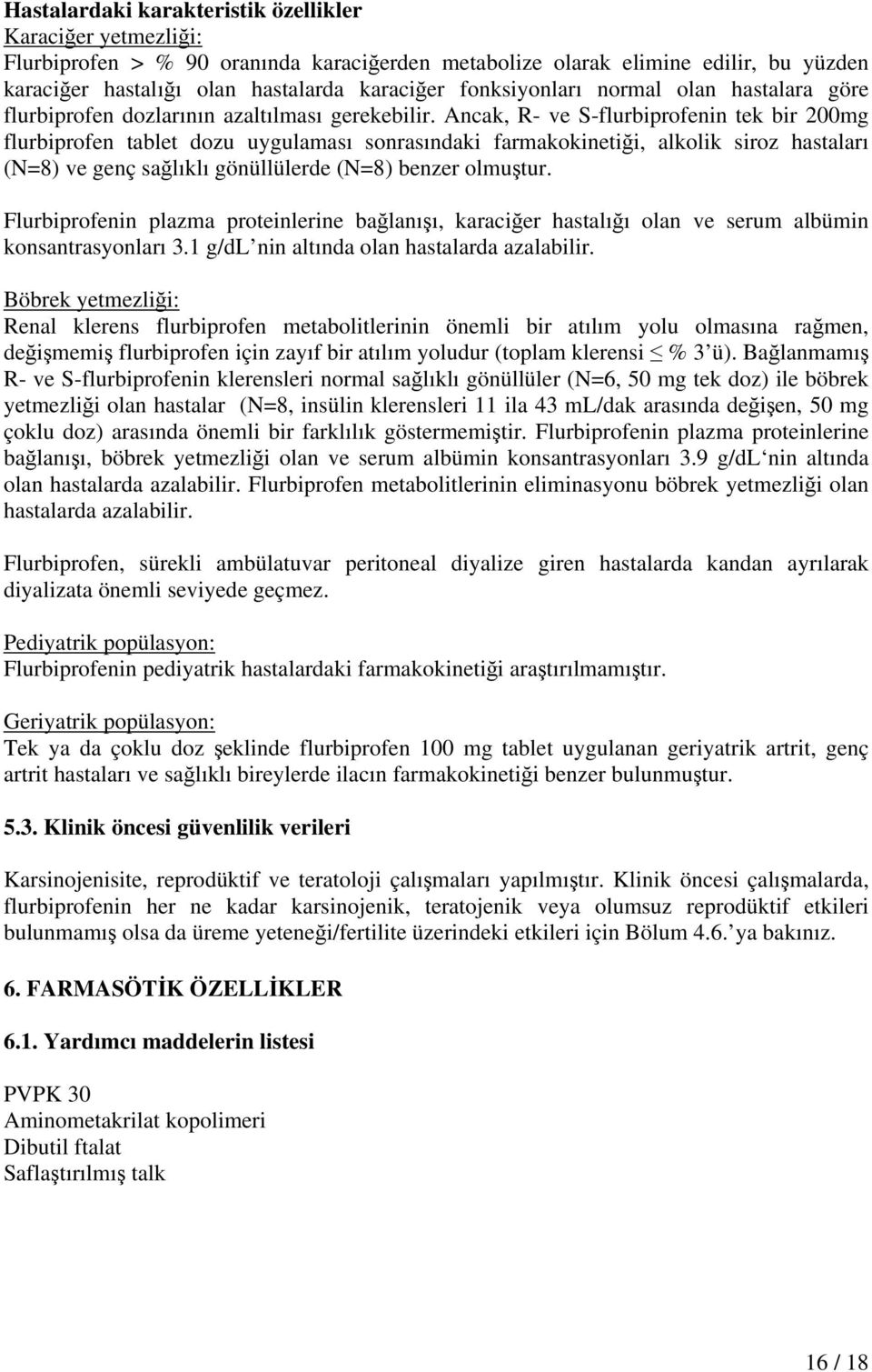 Ancak, R- ve S-flurbiprofenin tek bir 200mg flurbiprofen tablet dozu uygulaması sonrasındaki farmakokinetiği, alkolik siroz hastaları (N=8) ve genç sağlıklı gönüllülerde (N=8) benzer olmuştur.