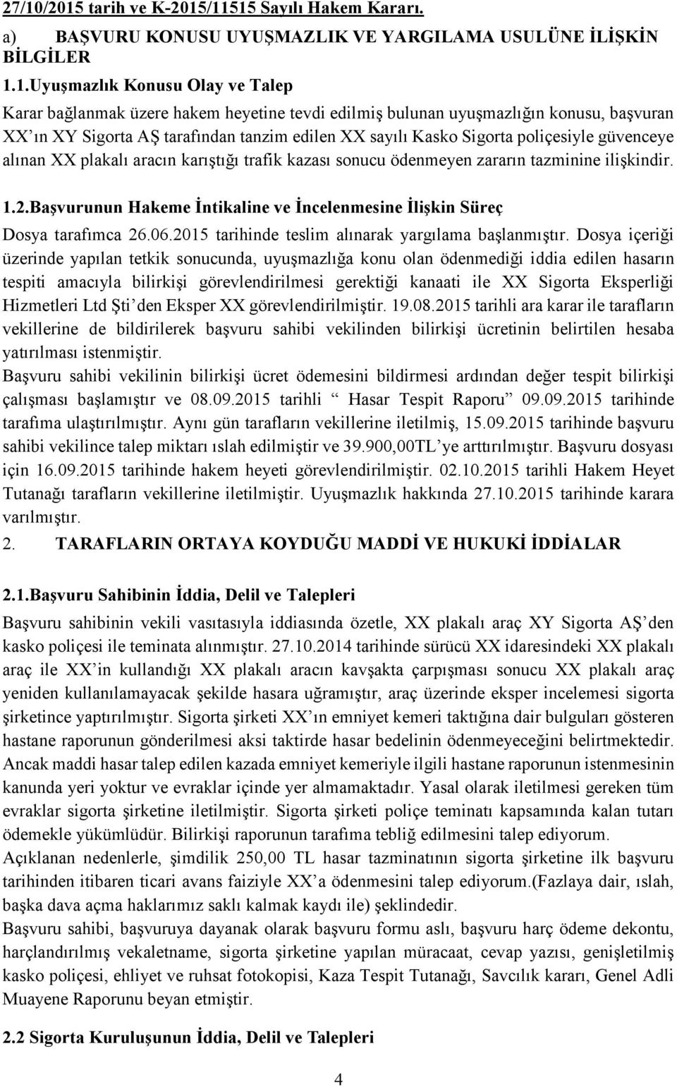 ödenmeyen zararın tazminine ilişkindir. 1.2.Başvurunun Hakeme İntikaline ve İncelenmesine İlişkin Süreç Dosya tarafımca 26.06.2015 tarihinde teslim alınarak yargılama başlanmıştır.