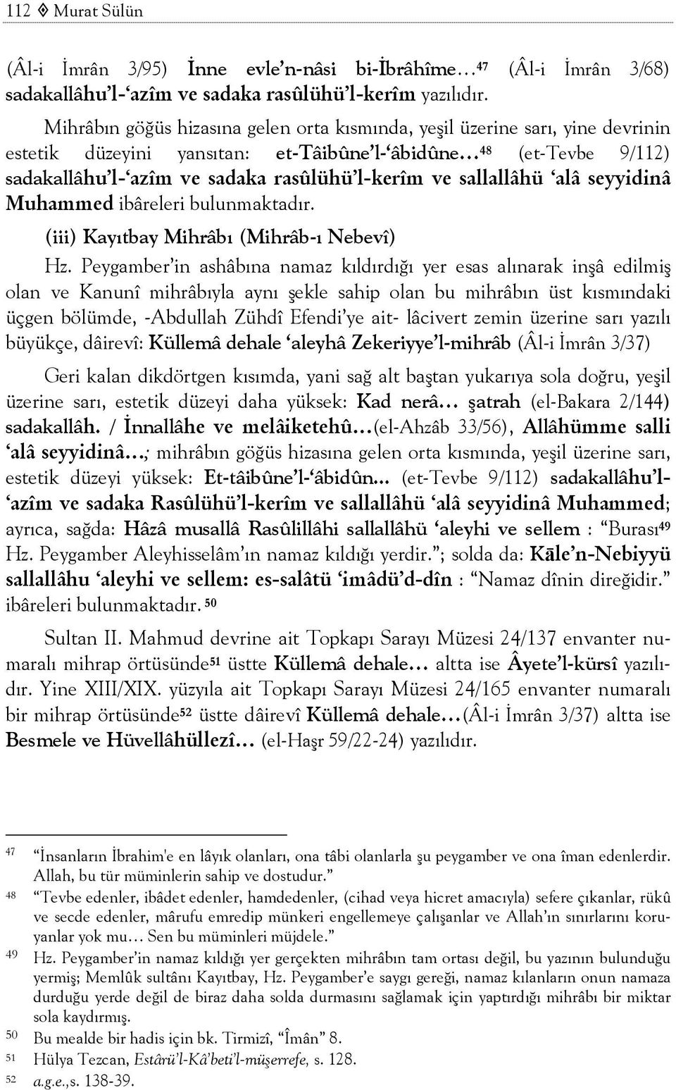 sallallâhü alâ seyyidinâ Muhammed ibâreleri bulunmaktadır. (iii) Kayıtbay Mihrâbı (Mihrâb-ı Nebevî) Hz.