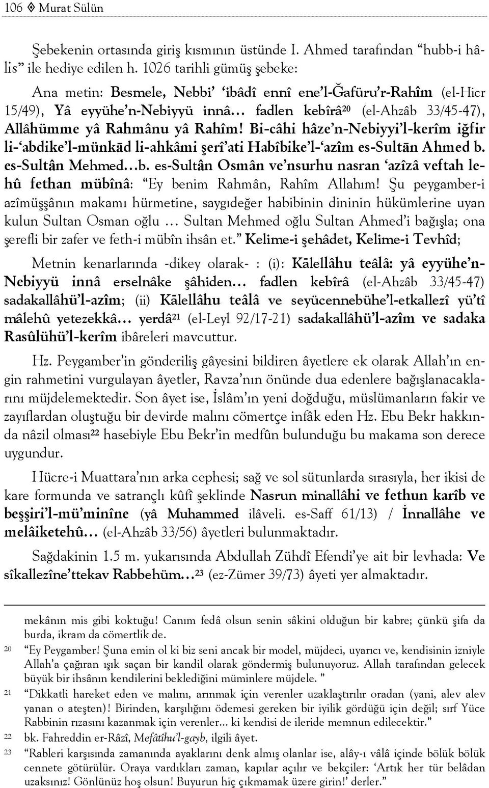 Bi-câhi hâze n-nebiyyi l-kerîm iğfir li- abdike l-münkād li-ahkâmi şerî ati Habîbike l- azîm es-sultān Ahmed b. es-sultân Mehmed b.