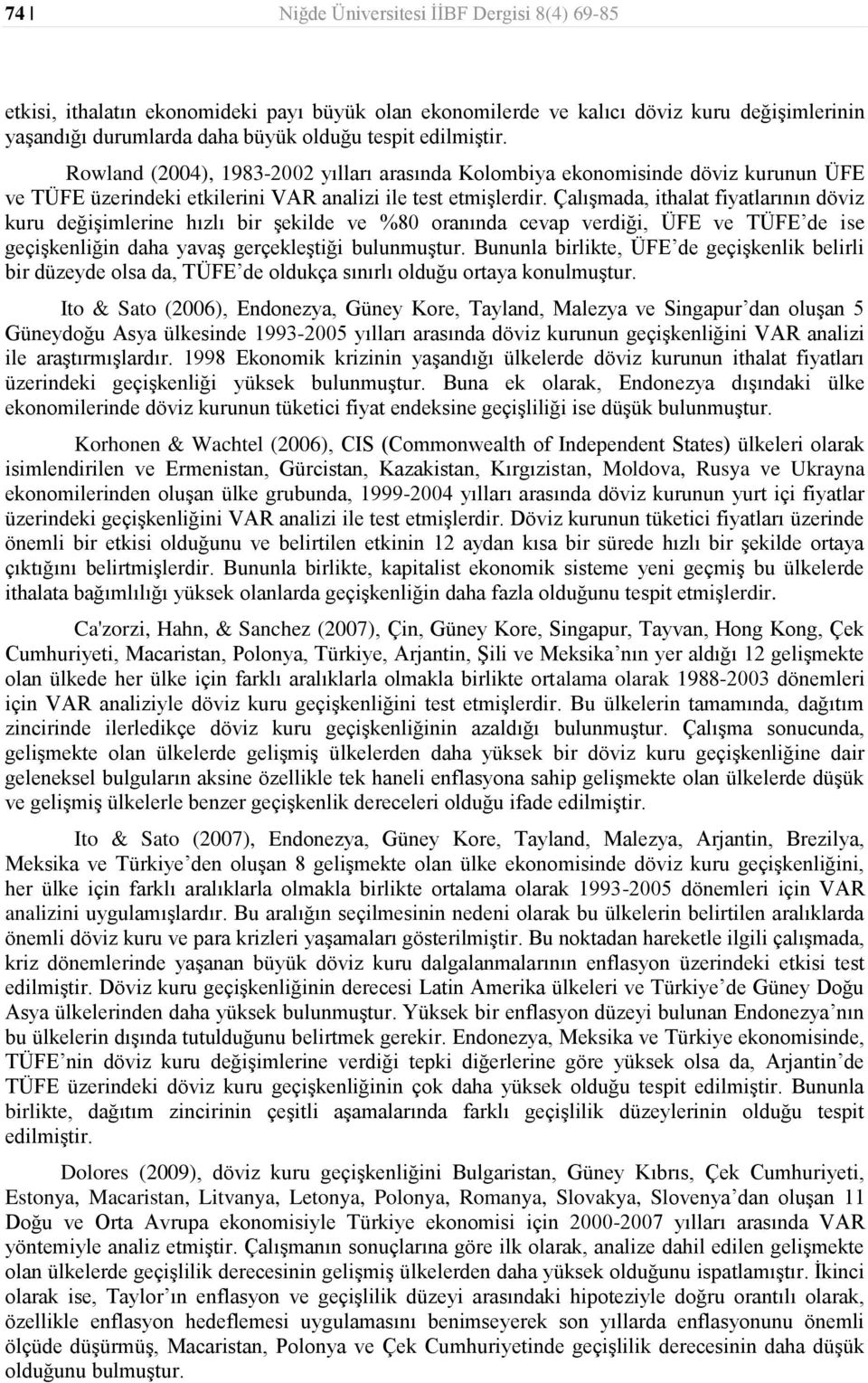 Çalışmada, ithalat fiyatlarının döviz kuru değişimlerine hızlı bir şekilde ve %80 oranında cevap verdiği, ÜFE ve TÜFE de ise geçişkenliğin daha yavaş gerçekleştiği bulunmuştur.