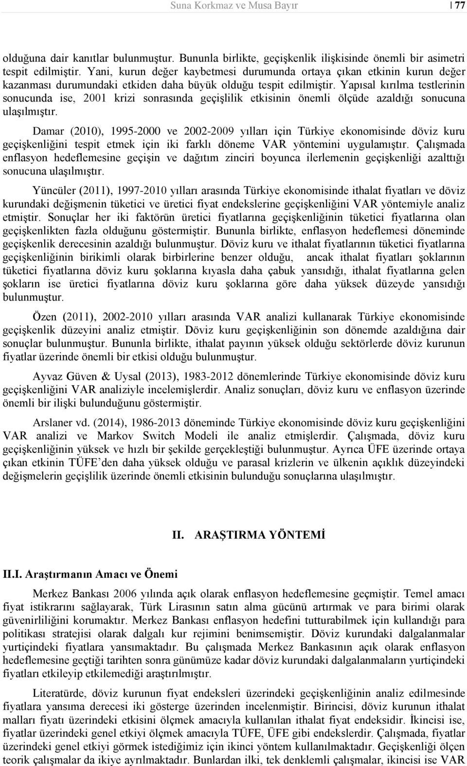 Yapısal kırılma testlerinin sonucunda ise, 2001 krizi sonrasında geçişlilik etkisinin önemli ölçüde azaldığı sonucuna ulaşılmıştır.