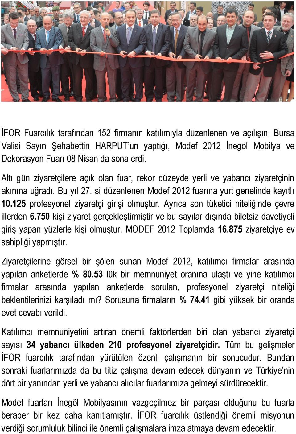 25 profesyonel ziyaretçi girişi olmuştur. Ayrıca son tüketici niteliğinde çevre illerden 6.