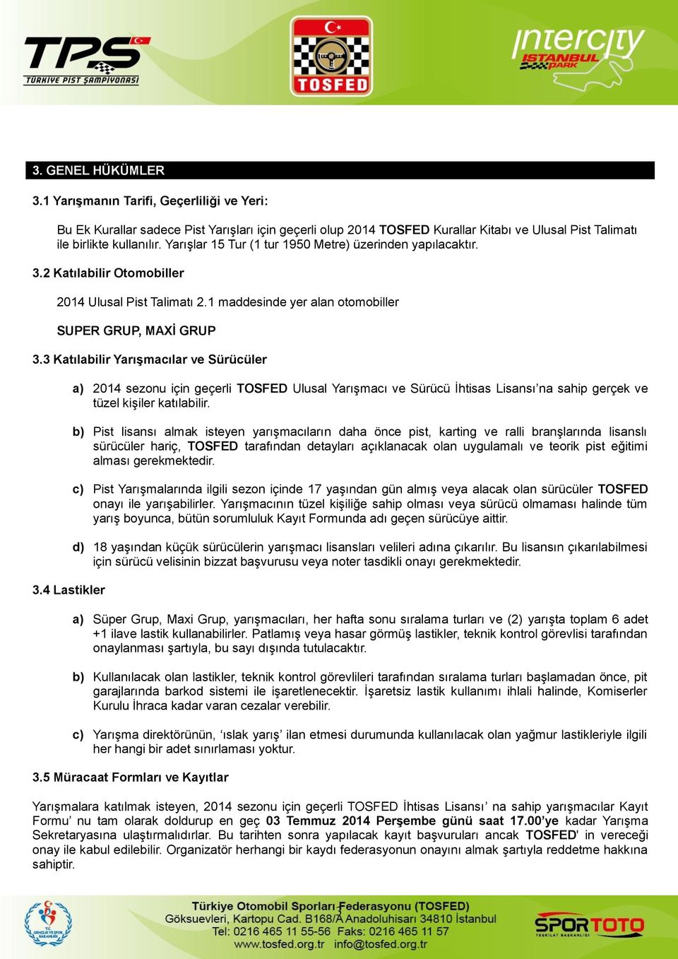 3 Katılabilir Yarışmacılar ve Sürücüler 3.4 Lastikler a) 2014 sezonu için geçerli TOSFED Ulusal Yarışmacı ve Sürücü İhtisas Lisansı na sahip gerçek ve tüzel kişiler katılabilir.