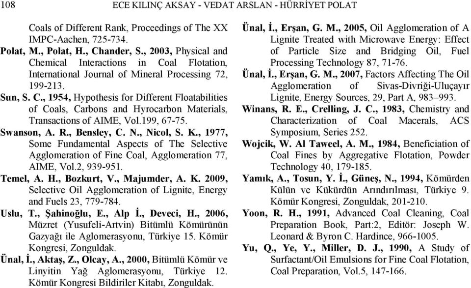 199, 67-75. Swanson, A. R., Bensley, C. N., Nicol, S. K., 1977, Some Fundamental Aspects of The Selective Agglomeration of Fine Coal, Agglomeration 77, AIME, Vol.2, 939-951. Temel, A. H., Bozkurt, V.