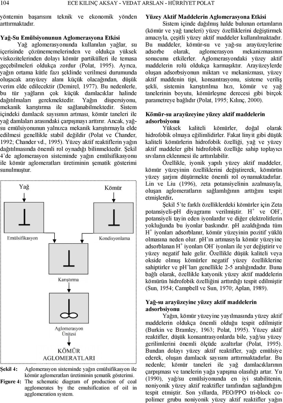 geçebilmeleri oldukça zordur (Polat, 1995). Ayrıca, yağın ortama kütle fazı şeklinde verilmesi durumunda oluşacak arayüzey alanı küçük olacağından, düşük verim elde edilecektir (Demirel, 1977).