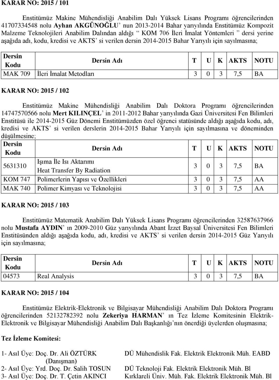 MAK 709 İleri İmalat Metodları 3 0 3 7,5 BA KARAR NO: 2015 / 102 Enstitümüz Makine Mühendisliği Anabilim Dalı Doktora Programı öğrencilerinden 14747570566 nolu Mert KILINÇEL in 2011-2012 Bahar