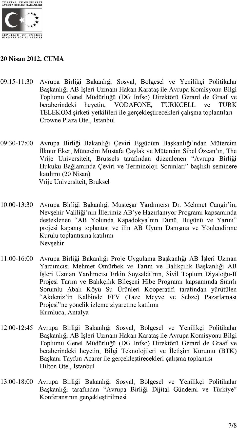 Avrupa Birliği Bakanlığı Çeviri Eşgüdüm Başkanlığı ndan Mütercim İlknur Eker, Mütercim Mustafa Çaylak ve Mütercim Sibel Özcan ın, The Vrije Universiteit, Brussels tarafından düzenlenen Avrupa Birliği