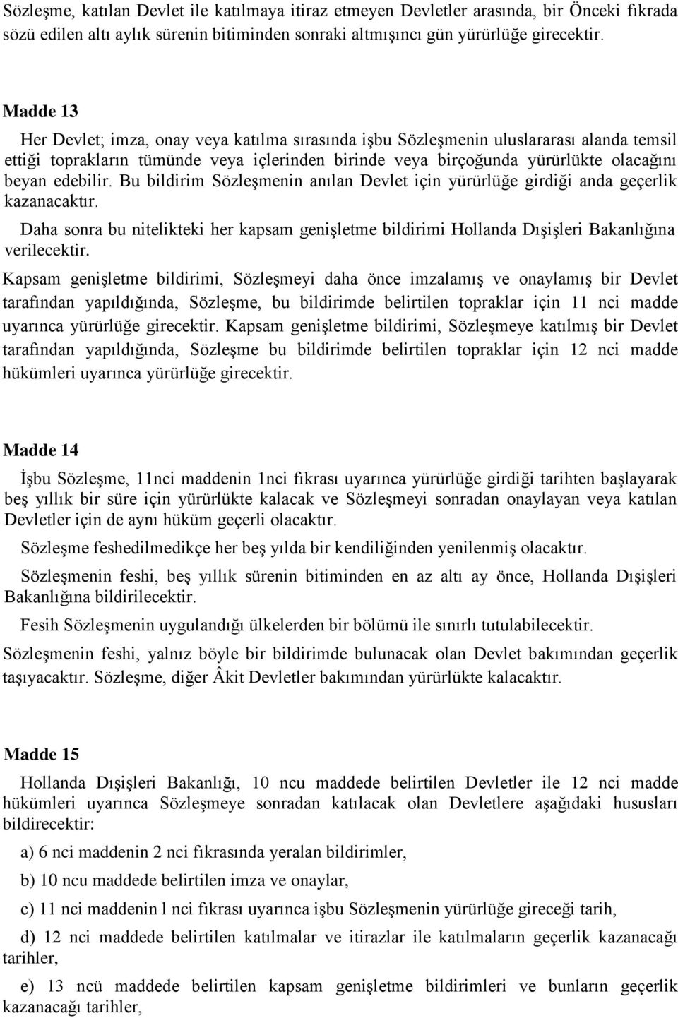 edebilir. Bu bildirim Sözleşmenin anılan Devlet için yürürlüğe girdiği anda geçerlik kazanacaktır.