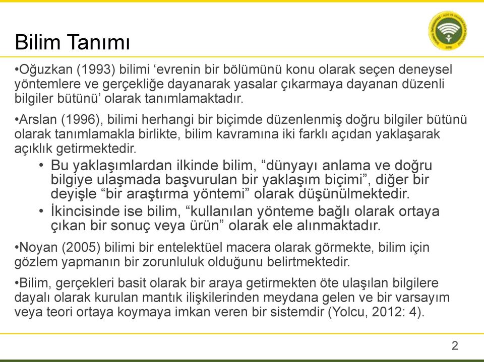 Bu yaklaşımlardan ilkinde bilim, dünyayı anlama ve doğru bilgiye ulaşmada başvurulan bir yaklaşım biçimi, diğer bir deyişle bir araştırma yöntemi olarak düşünülmektedir.