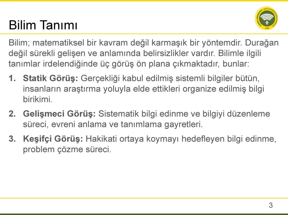 Statik Görüş: Gerçekliği kabul edilmiş sistemli bilgiler bütün, insanların araştırma yoluyla elde ettikleri organize edilmiş bilgi birikimi.