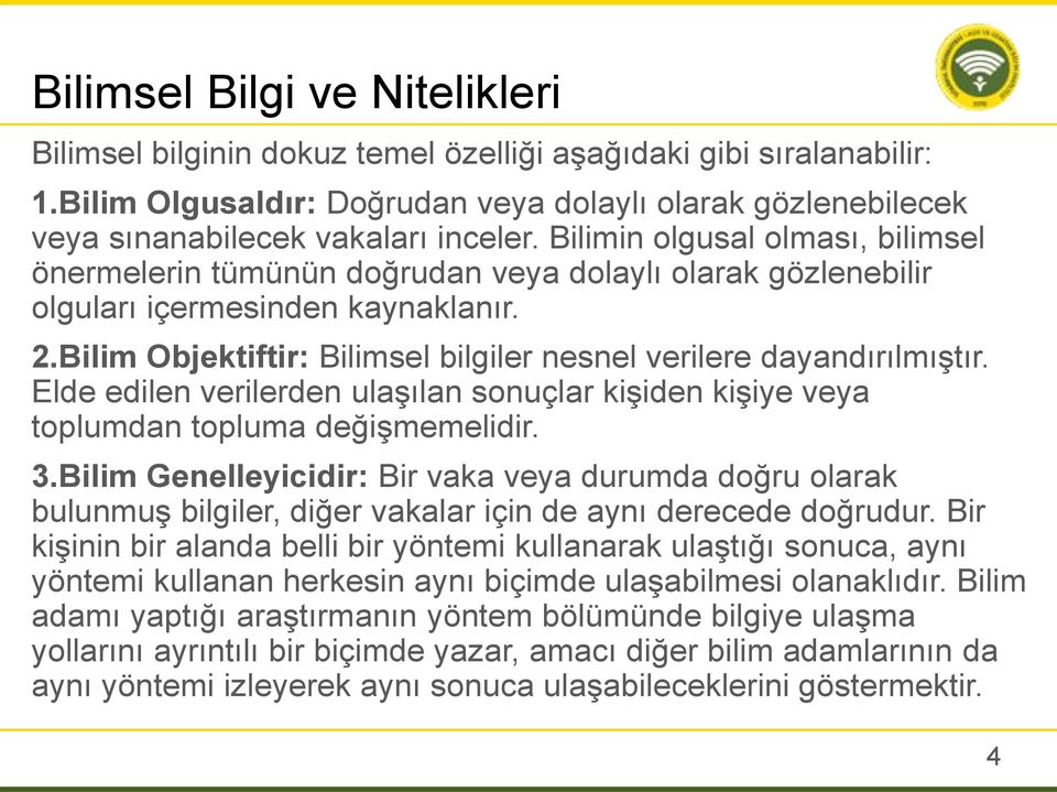 Bilim Objektiftir: Bilimsel bilgiler nesnel verilere dayandırılmıştır. Elde edilen verilerden ulaşılan sonuçlar kişiden kişiye veya toplumdan topluma değişmemelidir. 3.