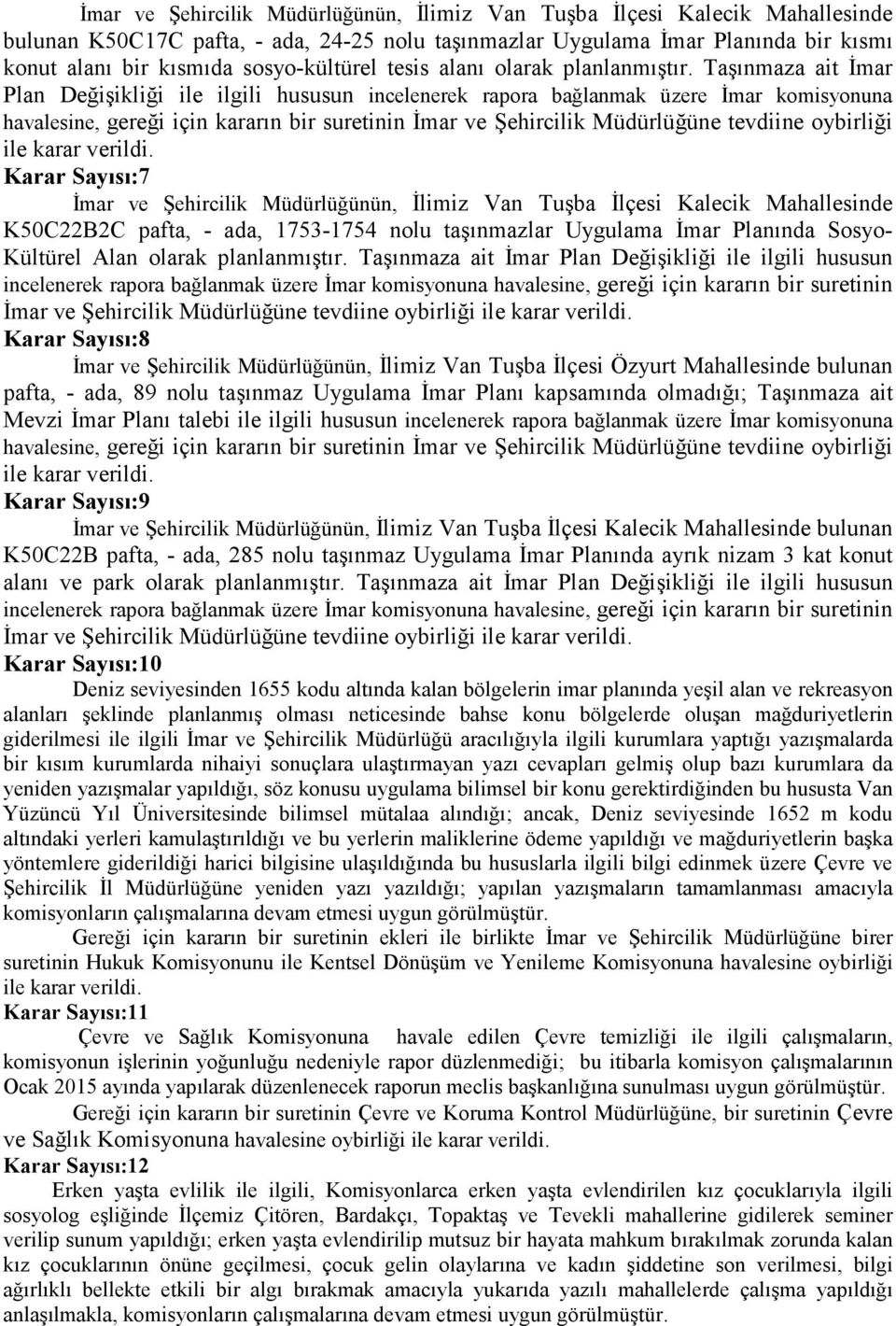 Taşınmaza ait Đmar Plan Değişikliği ile ilgili hususun incelenerek rapora bağlanmak üzere Đmar komisyonuna havalesine, gereği için kararın bir suretinin Đmar ve Şehircilik Müdürlüğüne tevdiine