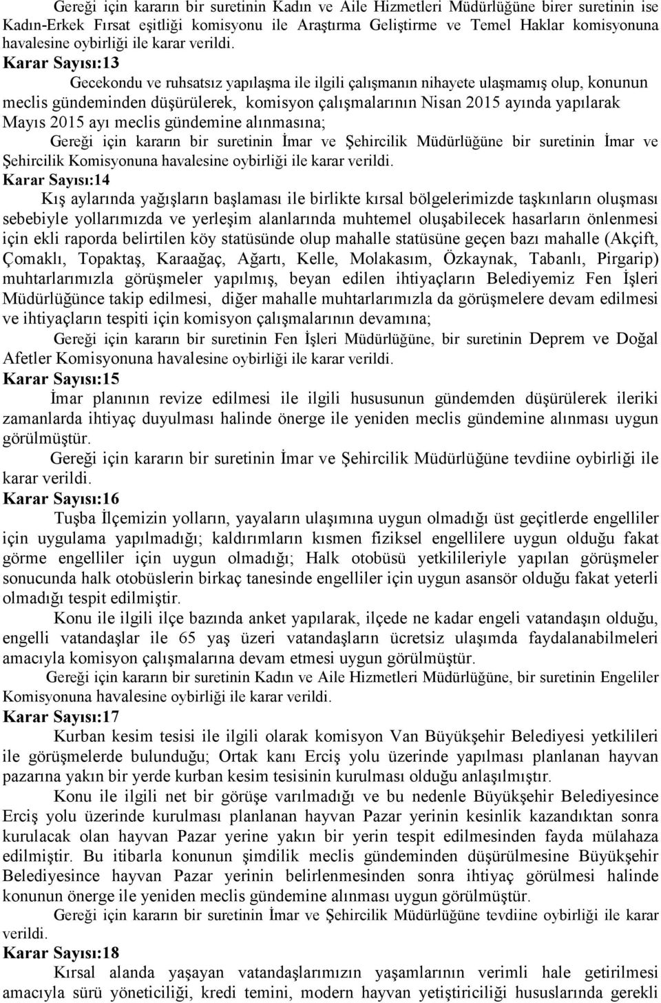 yapılarak Mayıs 2015 ayı meclis gündemine alınmasına; Gereği için kararın bir suretinin Đmar ve Şehircilik Müdürlüğüne bir suretinin Đmar ve Şehircilik Komisyonuna havalesine oybirliği ile Karar