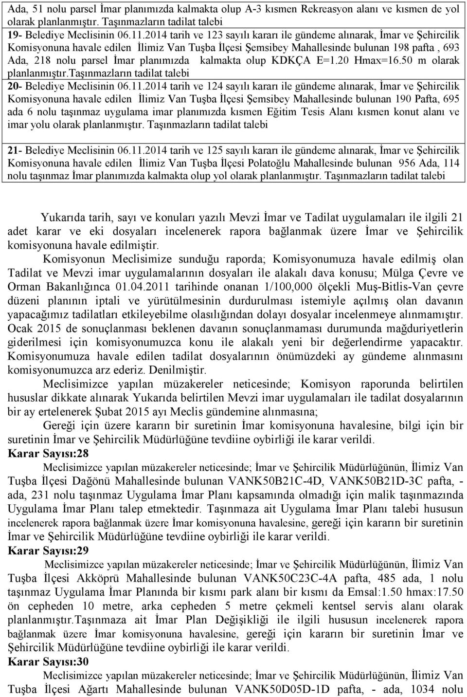 planımızda kalmakta olup KDKÇA E=1.20 Hmax=16.50 m olarak planlanmıştır.taşınmazların tadilat talebi 20- Belediye Meclisinin 06.11.