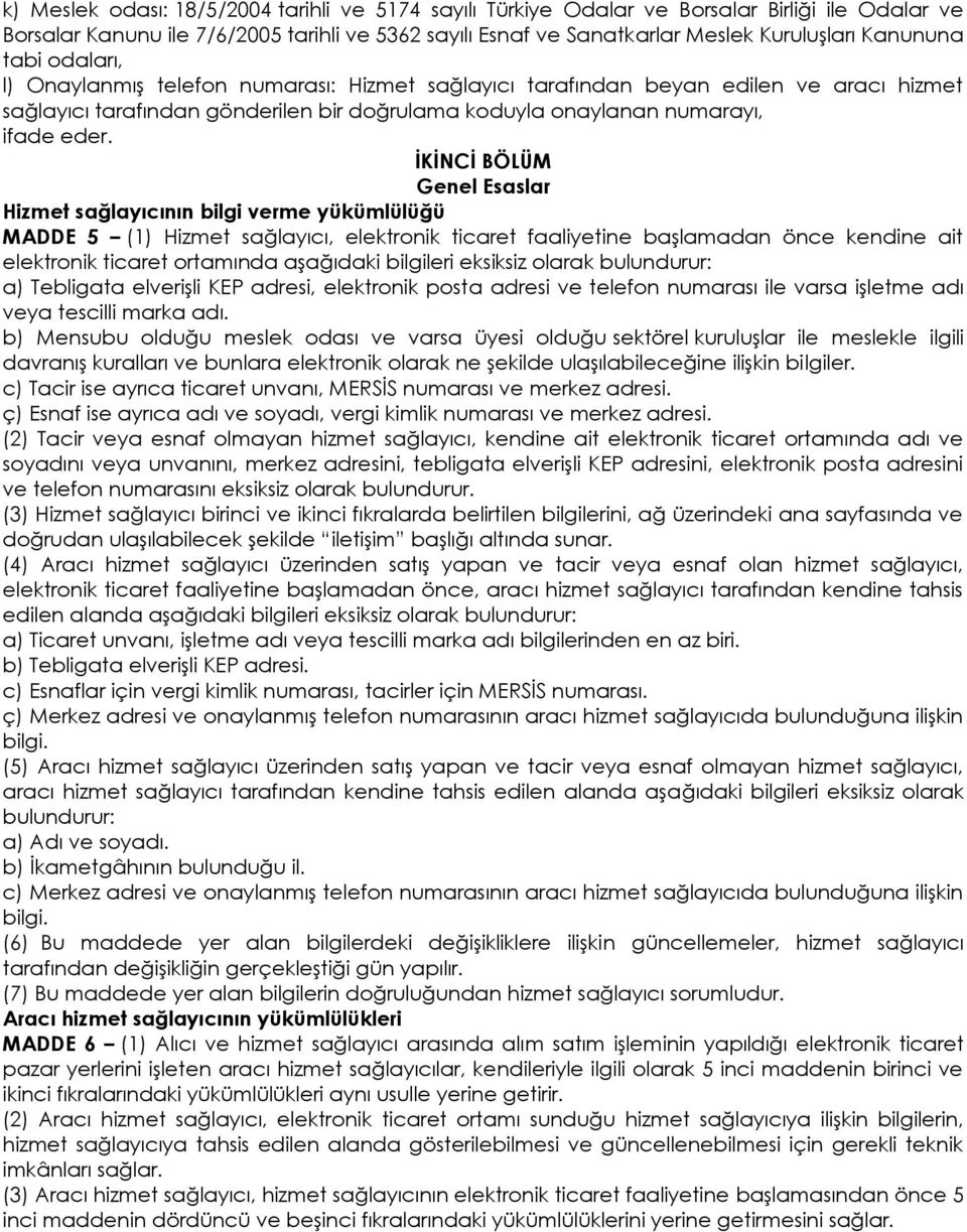 İKİNCİ BÖLÜM Genel Esaslar Hizmet sağlayıcının bilgi verme yükümlülüğü MADDE 5 (1) Hizmet sağlayıcı, elektronik ticaret faaliyetine başlamadan önce kendine ait elektronik ticaret ortamında aşağıdaki