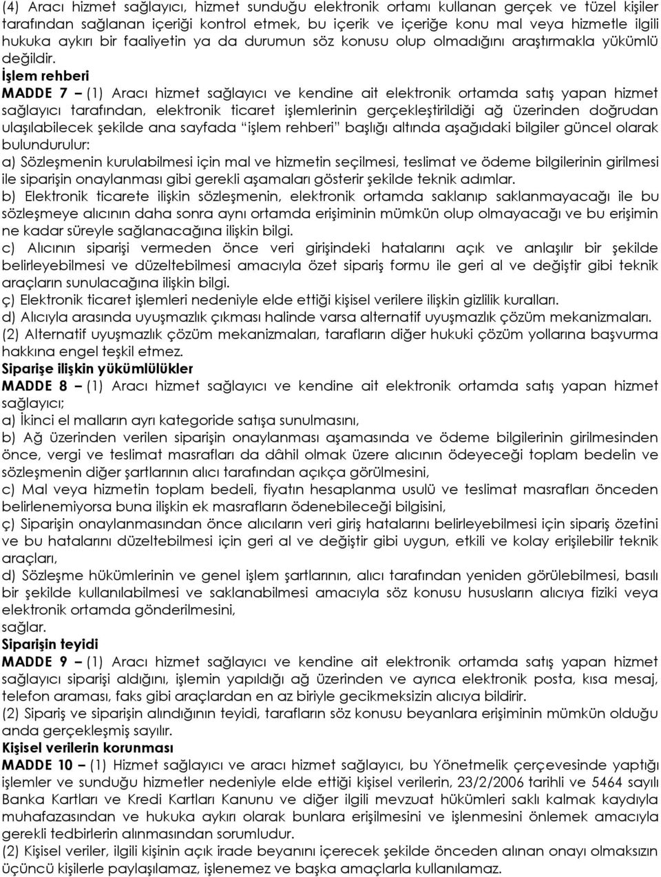 İşlem rehberi MADDE 7 (1) Aracı hizmet sağlayıcı ve kendine ait elektronik ortamda satış yapan hizmet sağlayıcı tarafından, elektronik ticaret işlemlerinin gerçekleştirildiği ağ üzerinden doğrudan