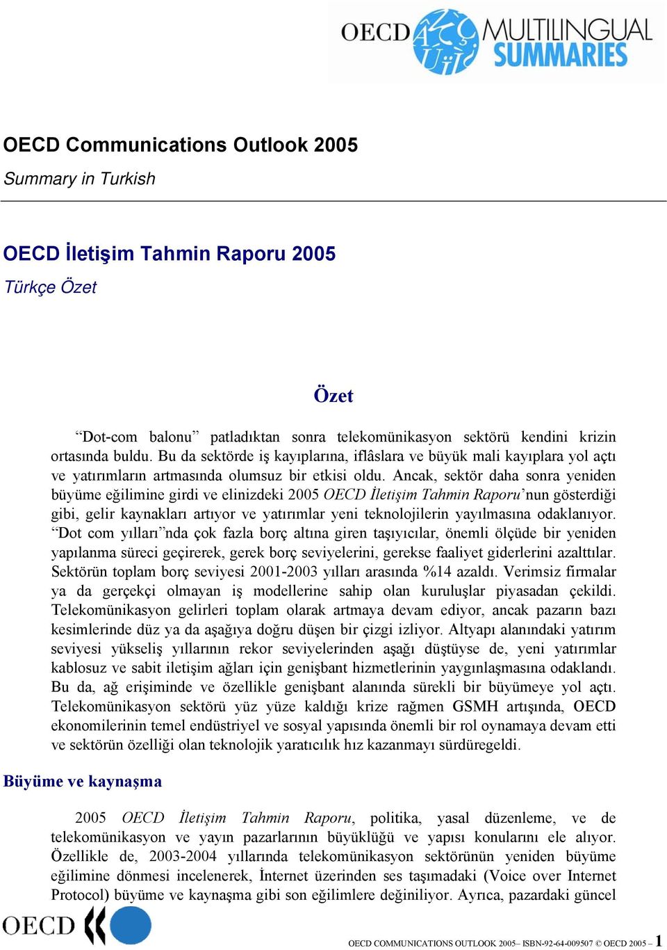 Ancak, sektör daha sonra yeniden büyüme eğilimine girdi ve elinizdeki 2005 OECD İletişim Tahmin Raporu nun gösterdiği gibi, gelir kaynakları artıyor ve yatırımlar yeni teknolojilerin yayılmasına