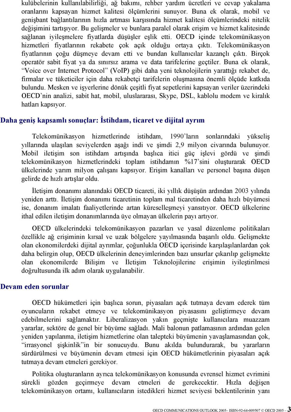 Bu gelişmeler ve bunlara paralel olarak erişim ve hizmet kalitesinde sağlanan iyileşmelere fiyatlarda düşüşler eşlik etti.