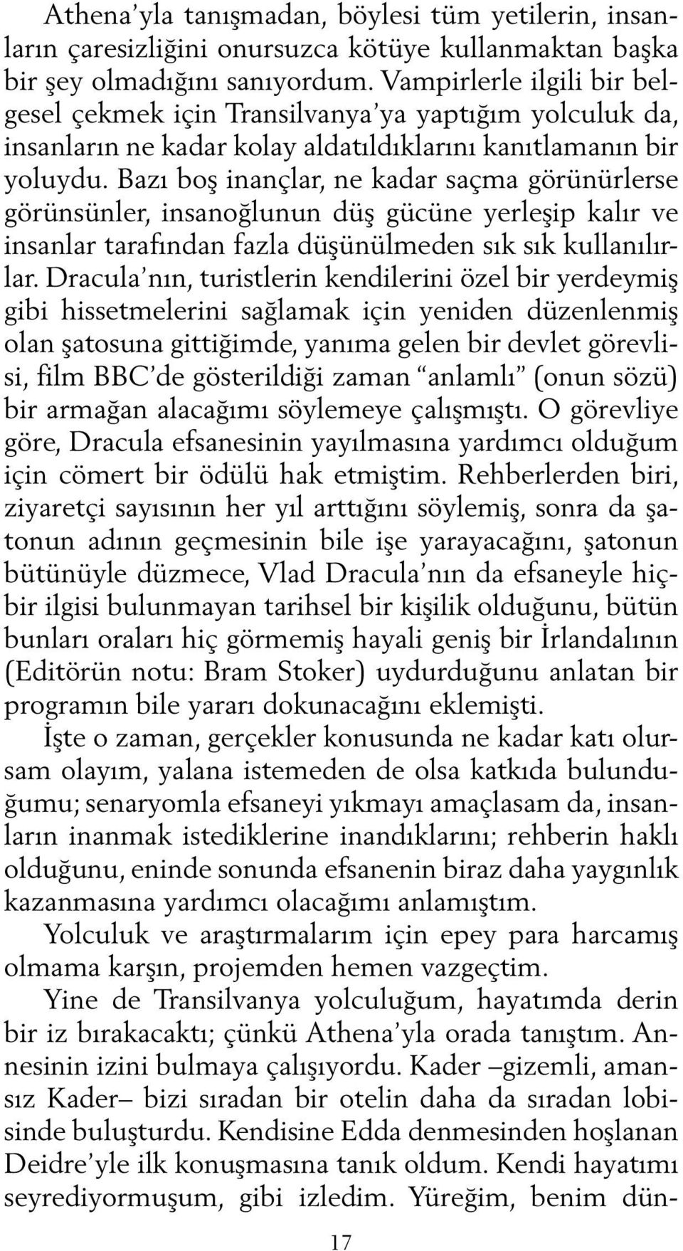 Bazı boş inançlar, ne kadar saçma görünürlerse görünsünler, insanoğlunun düş gücüne yerleşip kalır ve insanlar tarafından fazla düşünülmeden sık sık kullanılırlar.