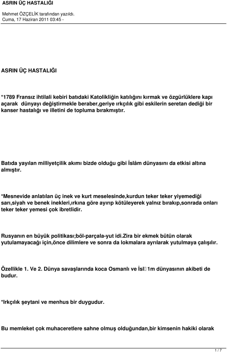 *Mesnevide anlatılan üç inek ve kurt meselesinde,kurdun teker teker yiyemediği sarı,siyah ve benek inekleri,ırkına göre ayırıp kötüleyerek yalnız bırakıp,sonrada onları teker teker yemesi çok