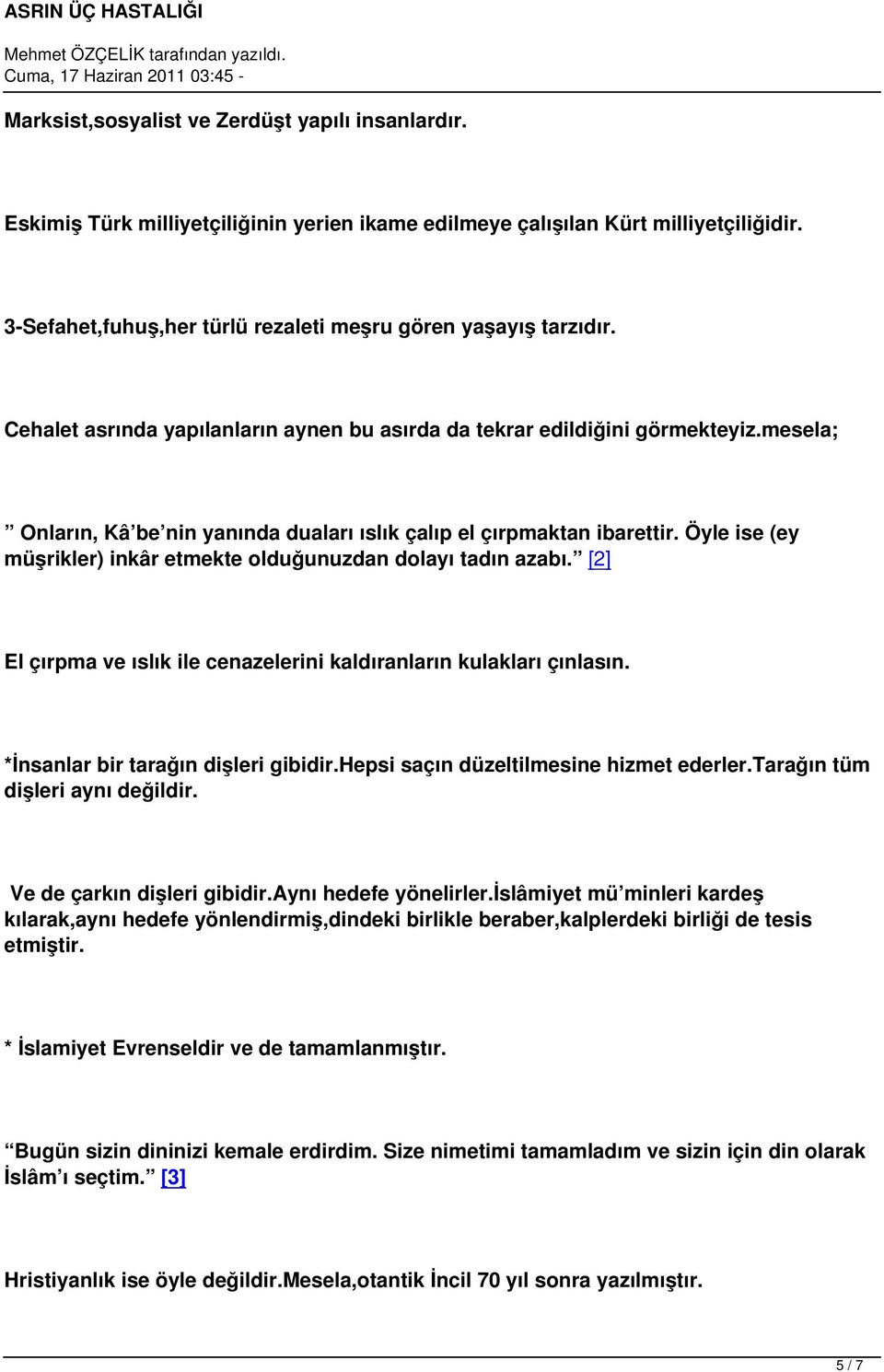 mesela; Onların, Kâ be nin yanında duaları ıslık çalıp el çırpmaktan ibarettir. Öyle ise (ey müşrikler) inkâr etmekte olduğunuzdan dolayı tadın azabı.