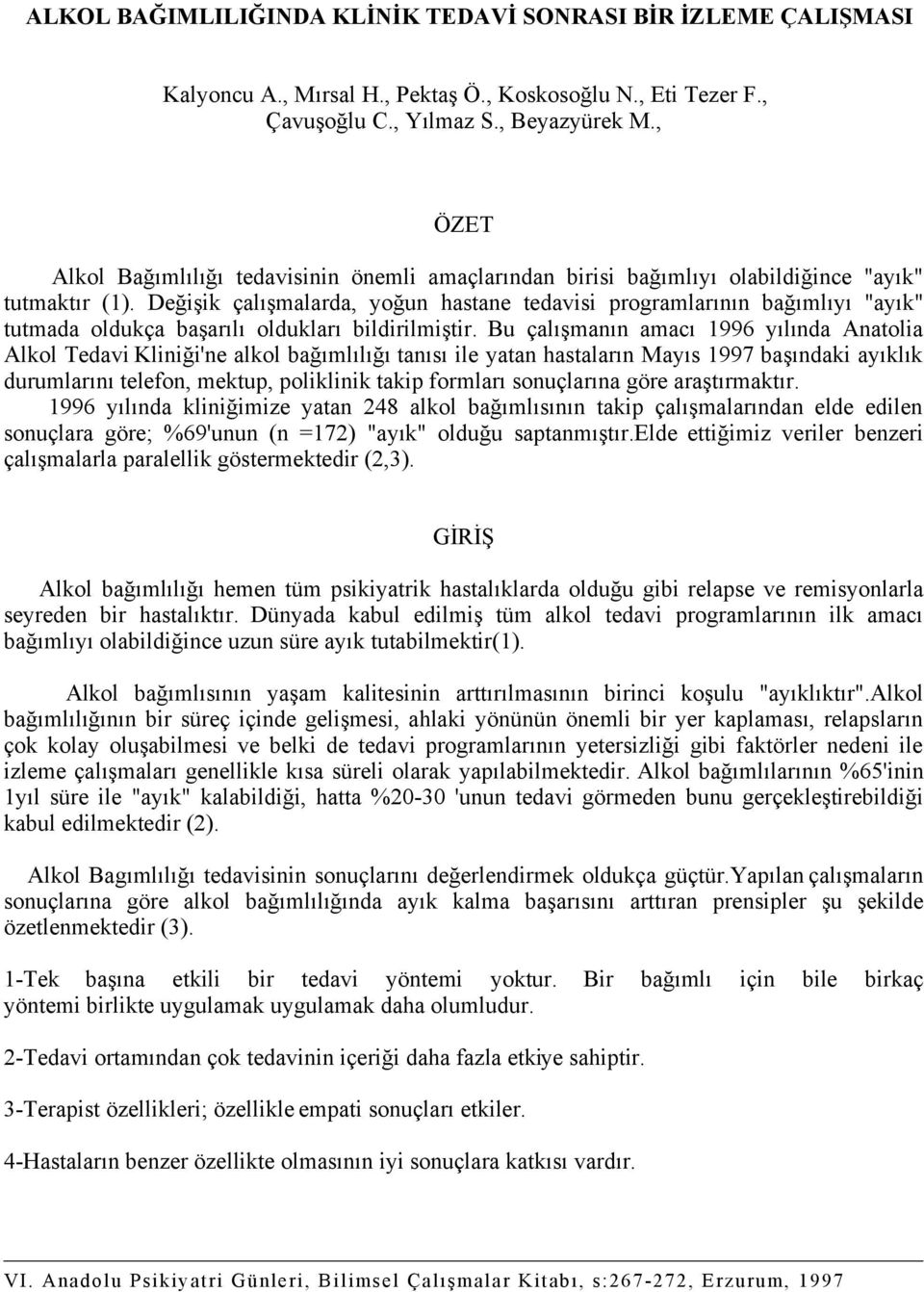 Değişik çalışmalarda, yoğun hastane tedavisi programlarının bağımlıyı "ayık" tutmada oldukça başarılı oldukları bildirilmiştir.